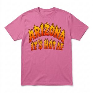 Arizona It's Hot AF